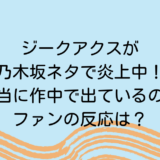 ジークアクスが乃木坂ネタで炎上中！本当に作中に出ているの？ファンの反応は？