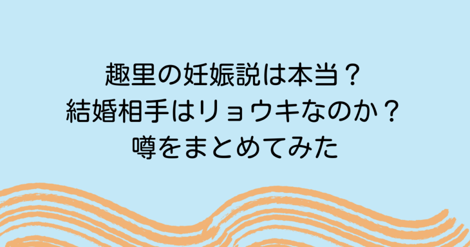 趣里の妊娠説は本当？結婚相手はリョウキなのか？噂をまとめてみた
