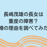 長嶋茂雄の長女は重度の障害？噂の理由を調べてみた
