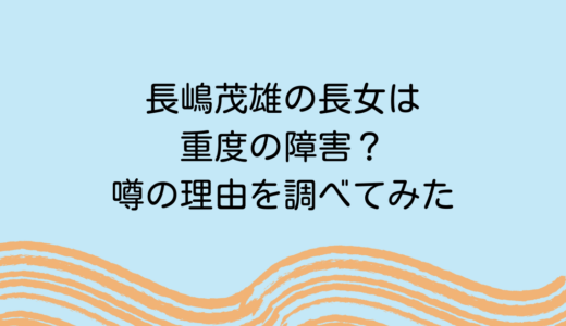 長嶋茂雄の長女は重度の障害？噂の3つの理由を徹底検証！