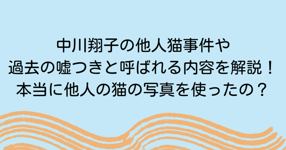 中川翔子の他人猫事件や過去の嘘つきと呼ばれる内容を解説！本当に他人の猫の写真を使ったの？