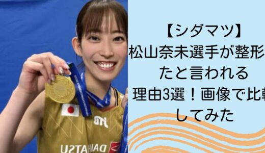 【シダマツ】松山奈未選手が整形したと言われる理由3選！画像で比較してみた