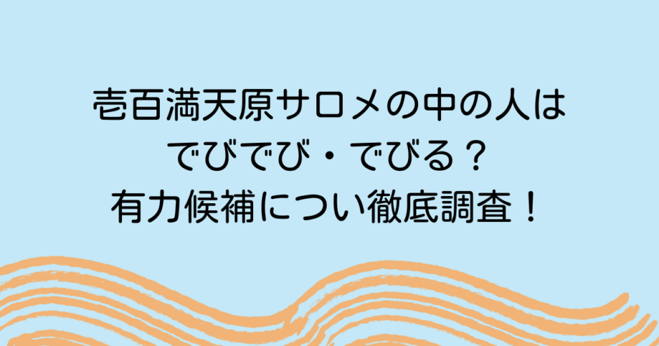 壱百満天原サロメの中の人はでびでび・でびる？有力候補につい徹底調査！