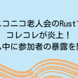 ニコニコ老人会のRustでコレコレが炎上！ゲーム中に参加者の暴露を開始？