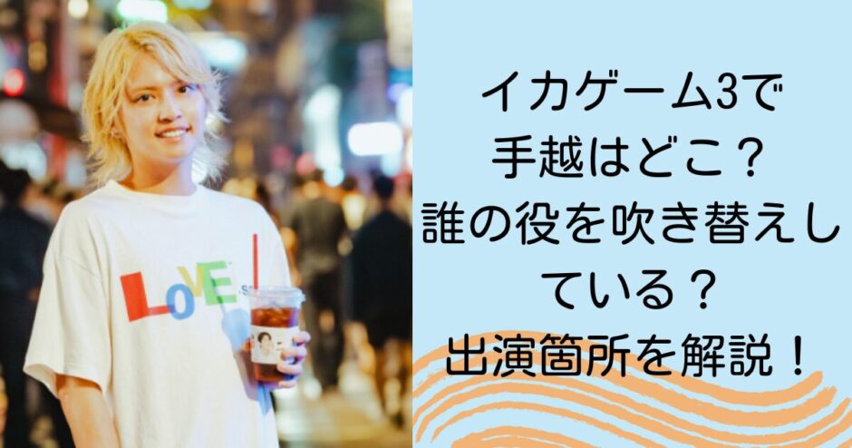 イカゲーム3で手越はどこ？誰の役を吹き替えしている？出演箇所を解説！