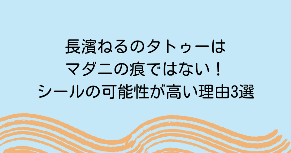 長濱ねるのタトゥーはマダニの痕ではない！シールの可能性が高い理由3選