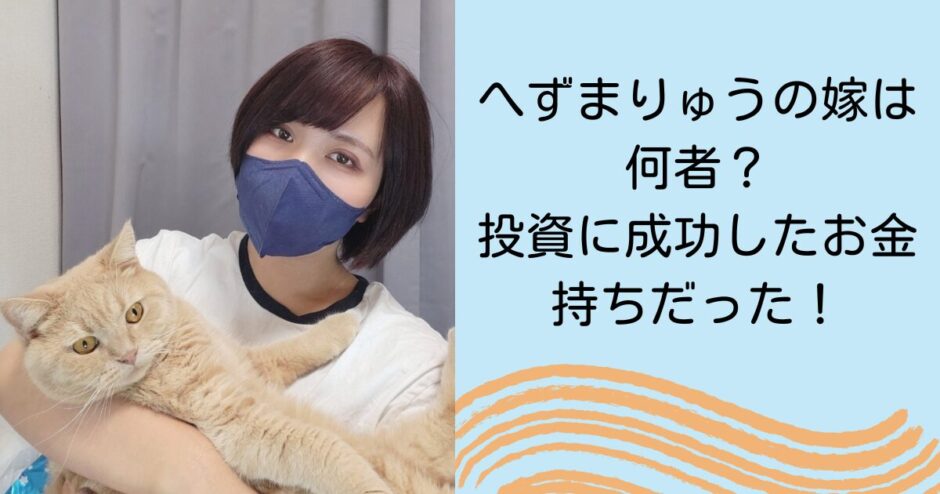 へずまりゅうの嫁は何者？投資に成功したお金持ちだった！