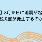 【予言】8月15日に地震が起こる？自然災害が発生するのか？