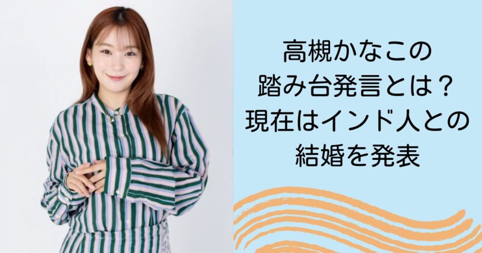 高槻かなこの踏み台発言とは？現在はインド人との結婚を発表