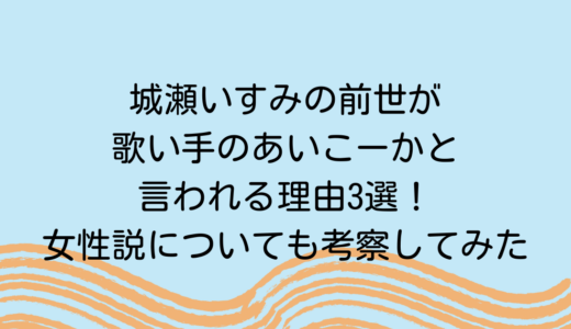 城瀬いすみの前世が歌い手のあいこーかと言われる理由3選！女性説についても考察してみた