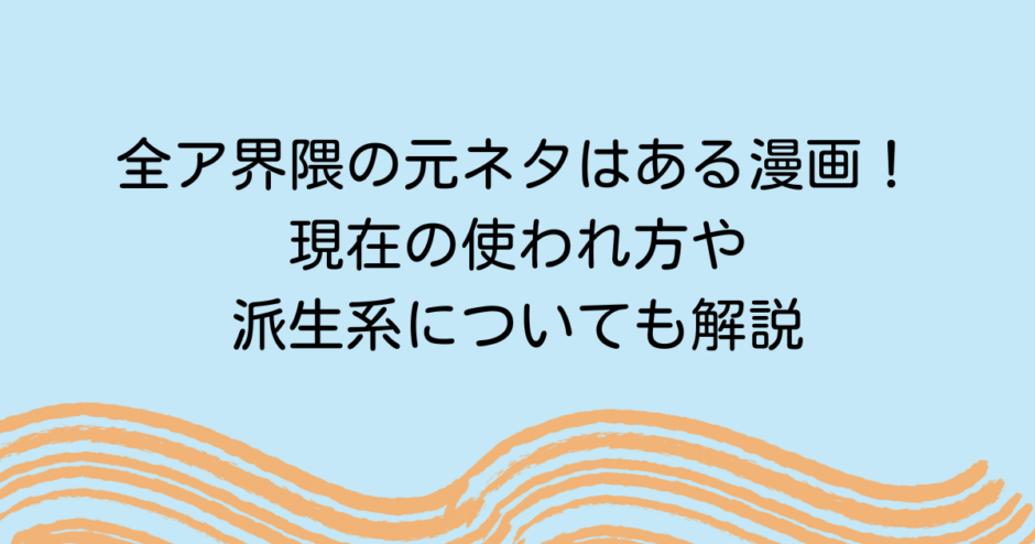 全ア界隈の元ネタはある漫画！現在の使われ方や派生系についても解説