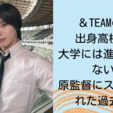 ＆TEAMのKの出身高校は？大学には進学していない？原監督にスカウトされた過去も！